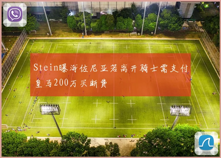 Stein曝海佐尼亚若离开骑士需支付皇马200万买断费