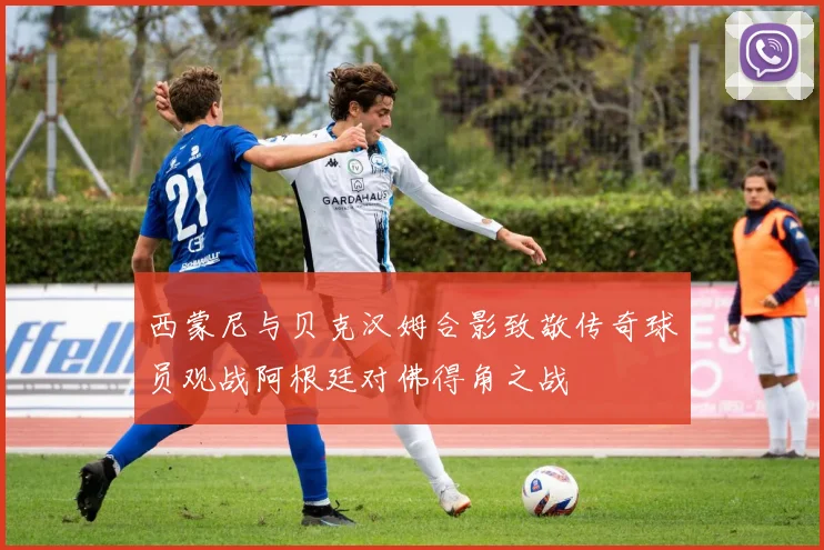 西蒙尼与贝克汉姆合影致敬传奇球员观战阿根廷对佛得角之战