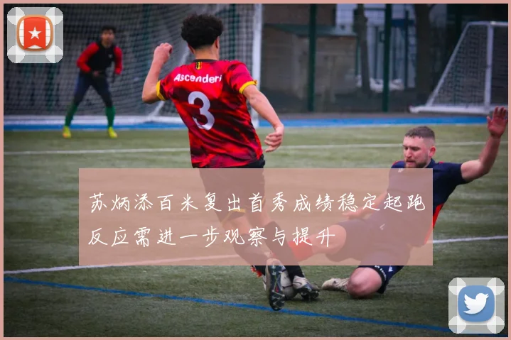 苏炳添百米复出首秀成绩稳定起跑反应需进一步观察与提升