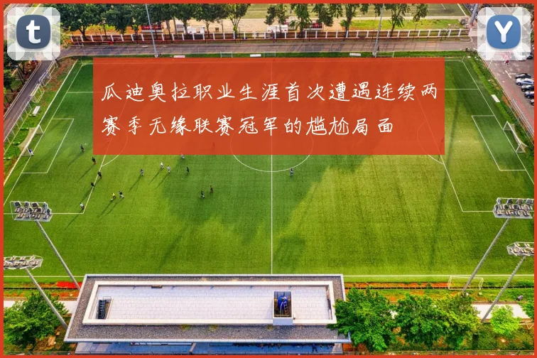 瓜迪奥拉职业生涯首次遭遇连续两赛季无缘联赛冠军的尴尬局面